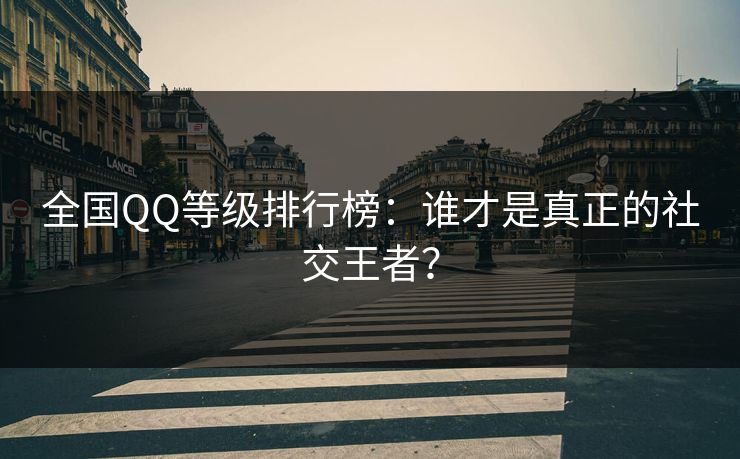 全国QQ等级排行榜：谁才是真正的社交王者？  第1张